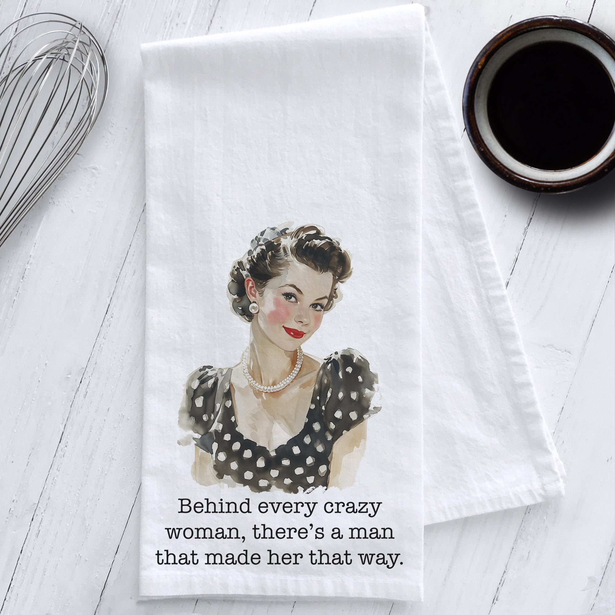 Behind every crazy woman, there’s a man that made her that way Sassy Retro Tea Towel